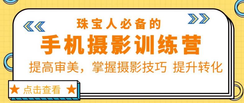 珠宝人必备的手机摄影训练营第7期：提高审美，掌握摄影技巧提升转化-婷好网络资源库