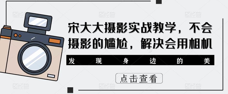 宋大大‮影摄‬实战教学，不会摄影的尴尬，解决会用相机-婷好网络资源库