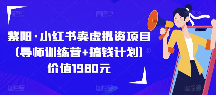 紫阳·小红书卖虚拟资项目（导师训练营+搞钱计划）价值1980元-婷好网络资源库