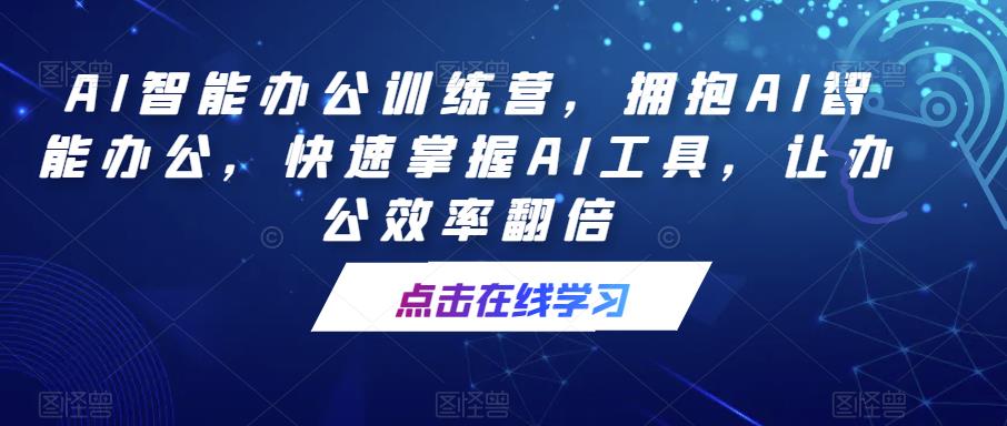 AI智能办公训练营，拥抱AI智能办公，快速掌握AI工具，让办公效率翻倍-婷好网络资源库