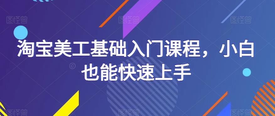 淘宝美工基础入门课程，小白也能快速上手-婷好网络资源库