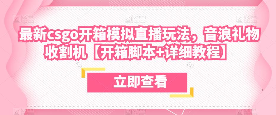 最新csgo开箱模拟直播玩法，音浪礼物收割机【开箱脚本+详细教程】-婷好网络资源库