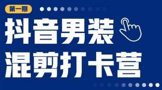 抖音男装混剪打卡营，0基础在家兼职可以做，上手简单-婷好网络资源库