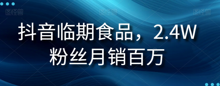 抖音临期食品项目，2.4W粉丝月销百万【揭秘】-婷好网络资源库