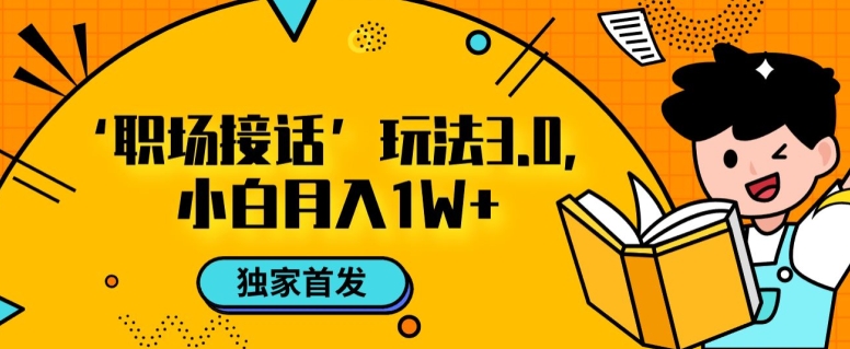 职场接话3.0玩法，小白易上手，暴力变现月入1w【揭秘】-婷好网络资源库