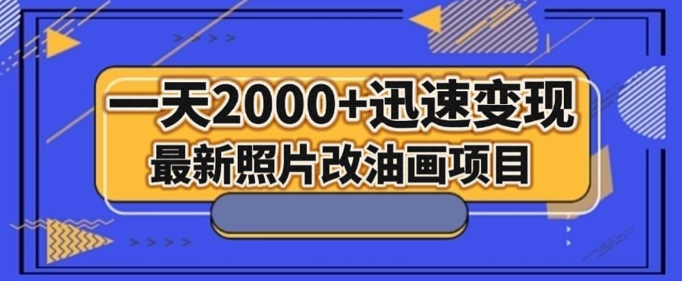 最新照片改油画项目，流量爆到爽，一天2000+迅速变现【揭秘】-婷好网络资源库