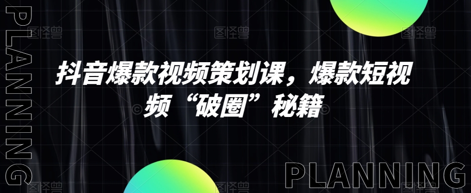 抖音爆款视频策划课，爆款短视频“破圈”秘籍-婷好网络资源库