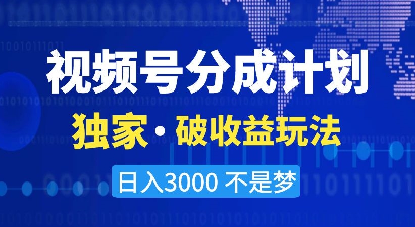 视频号分成计划，独家·破收益玩法，日入3000不是梦【揭秘】-婷好网络资源库