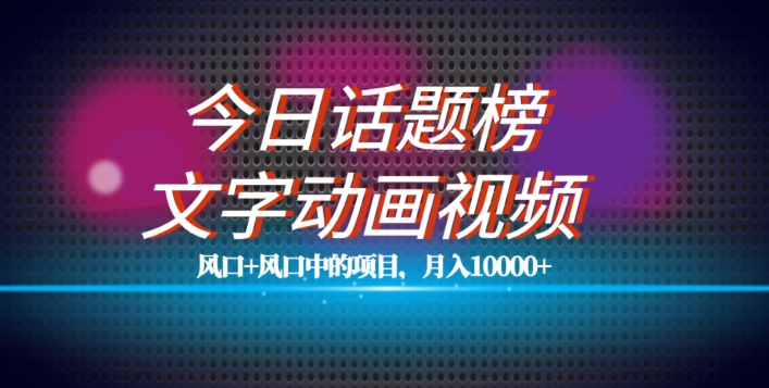 最新今日话题+文字动画视频风口项目教程，单条作品百万流量，月入10000+【揭秘】-婷好网络资源库