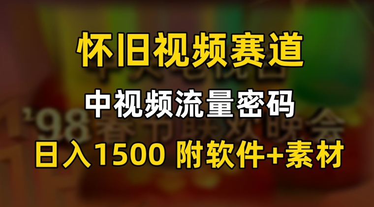 中视频流量密码，怀旧视频赛道，日1500，保姆式教学【揭秘】-婷好网络资源库