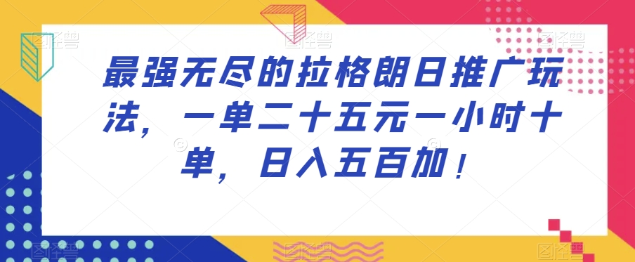 最强无尽的拉格朗日推广玩法，一单二十五元一小时十单，日入五百加！-婷好网络资源库