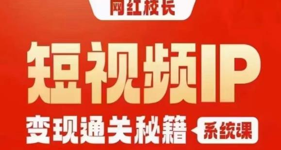 网红校长短视频IP变现通关秘籍｜系统课，产品篇，短视频篇，商业篇，私域篇，直播篇-婷好网络资源库