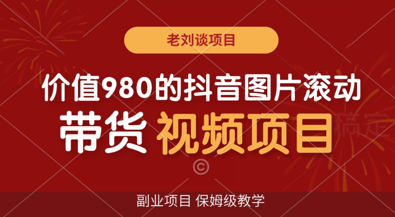 价值980的抖音图片滚动带货视频副业项目，保姆级教学【揭秘】-婷好网络资源库