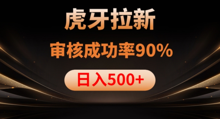 虎牙拉新项目，审核通过率90%，日入1000+-婷好网络资源库