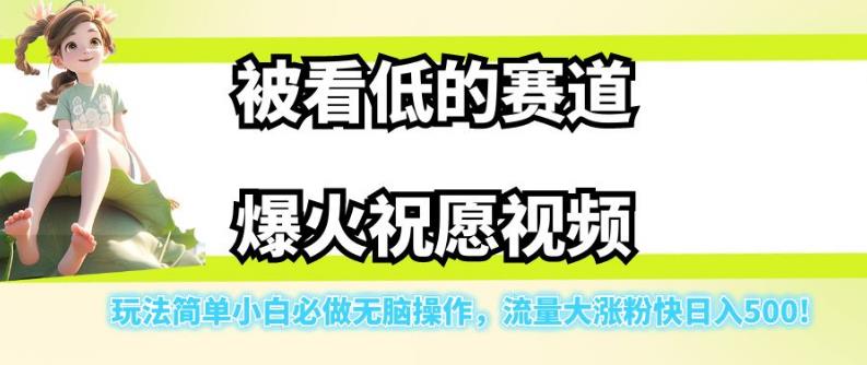 被看低的赛道爆火祝愿视频，玩法简单小白必做无脑操作，流量大涨粉快日入500-婷好网络资源库