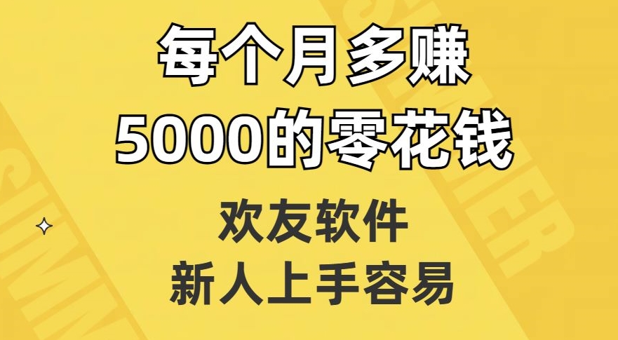 欢友软件，新人上手容易，每个月多赚5000的零花钱【揭秘】-婷好网络资源库