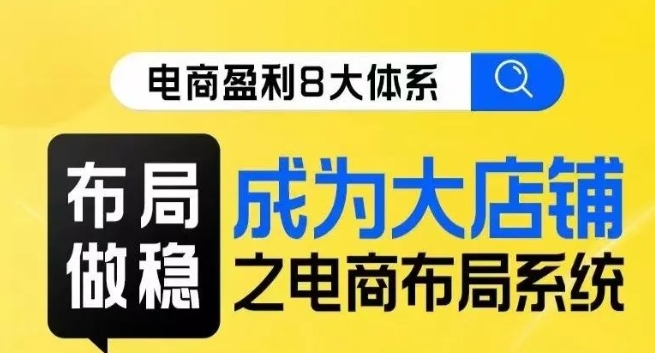 八大体系布局篇·布局做稳，成为大店的电商布局线上课-婷好网络资源库