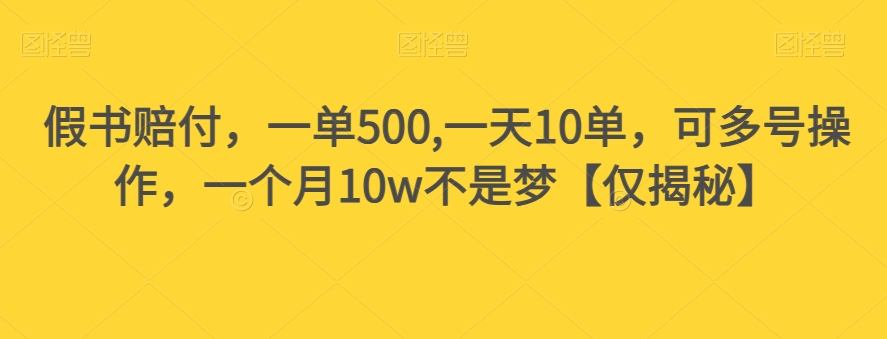 假书赔付，一单500,一天10单，可多号操作，一个月10w不是梦【仅揭秘】-婷好网络资源库