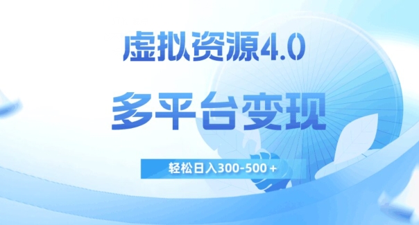 虚拟资源4.0，多平台变现，轻松日入300-500＋【揭秘】-婷好网络资源库