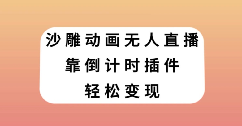 沙雕动画无人直播，靠倒计时插件轻松变现【揭秘】-婷好网络资源库