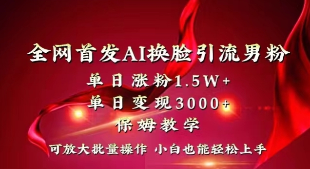 全网首发Ai换脸引流男粉，单日涨粉1.5w+，单日变现3000+，小白也能轻松上手拿结果【揭秘】-婷好网络资源库