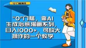 “0”门槛，靠AI生成治愈漫画系列，日入1000+，可放大操作的一个教学-婷好网络资源库