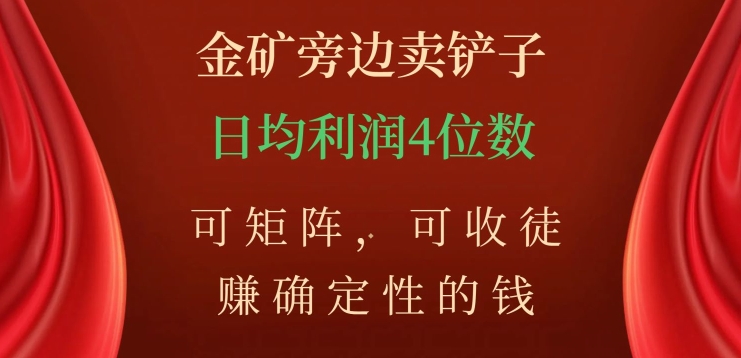 金矿旁边卖铲子，赚确定性的钱，可矩阵，可收徒，日均利润4位数【揭秘】-婷好网络资源库