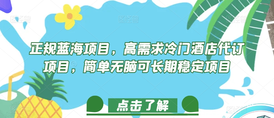 正规蓝海项目，高需求冷门酒店代订项目，简单无脑可长期稳定项目【揭秘】-婷好网络资源库