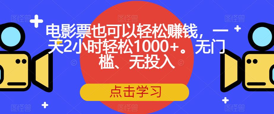 电影票也可以轻松赚钱，一天2小时轻松1000+。无门槛、无投入【揭秘】-婷好网络资源库