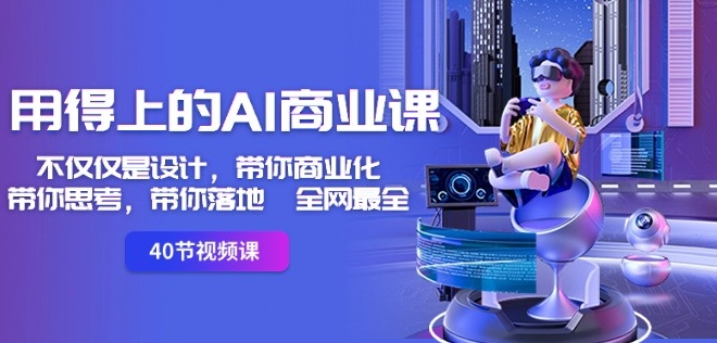 用得上的AI商业课：不仅仅是设计，带你商业化-带你思考-带你落地-全网最全-婷好网络资源库