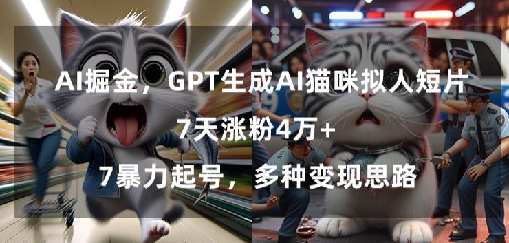 GPT生成AI猫咪拟人短片，7天涨粉4万+，暴力起号，多种变现思路【揭秘】-婷好网络资源库