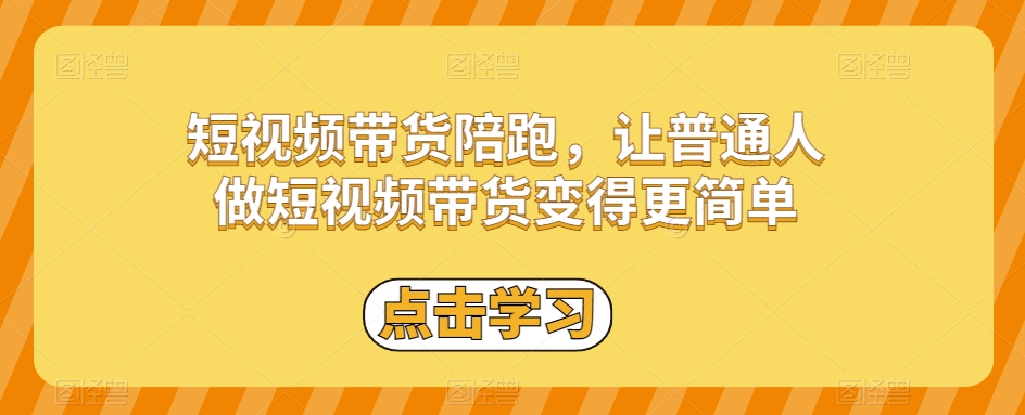 短视频带货陪跑，让普通人做短视频带货变得更简单-婷好网络资源库