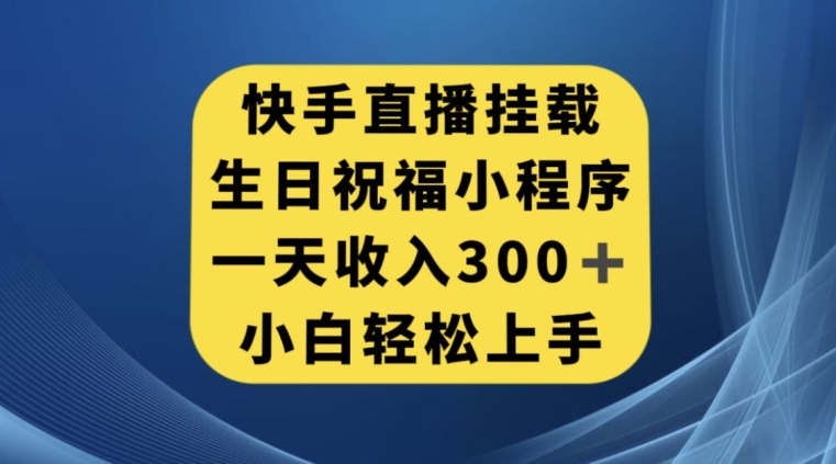 快手挂载生日祝福小程序，一天收入300+，小白轻松上手【揭秘】-婷好网络资源库