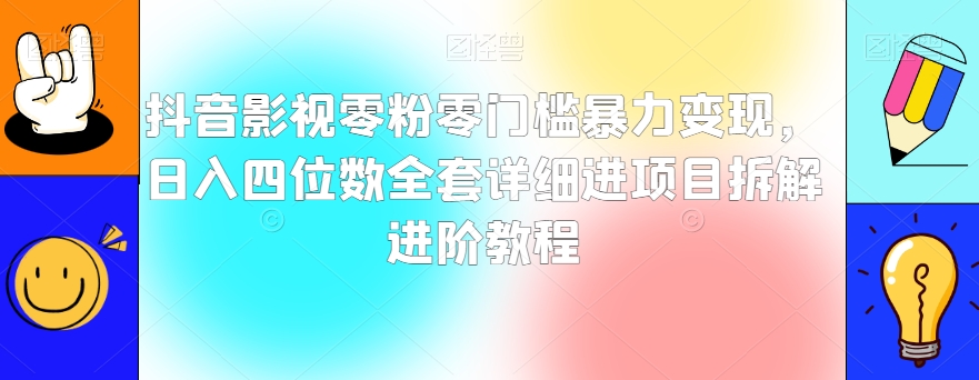 抖音影视零粉零门槛暴力变现，日入四位数全套详细进项目拆解进阶教程【揭秘】-婷好网络资源库