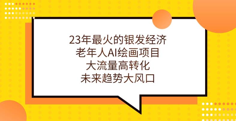 23年最火的银发经济，老年人AI绘画项目，大流量高转化，未来趋势大风口【揭秘】-婷好网络资源库