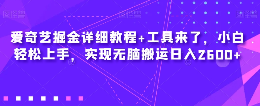 爱奇艺掘金详细教程+工具来了，小白轻松上手，实现无脑搬运日入2600+-婷好网络资源库