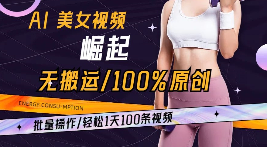 AI美女视频崛起玩法无搬运100%原创，批量操作，轻松1天100条【揭秘】-婷好网络资源库