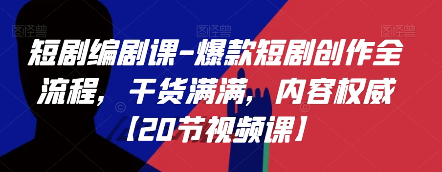 短剧编剧课-爆款短剧创作全流程，干货满满，内容权威【20节视频课】-婷好网络资源库