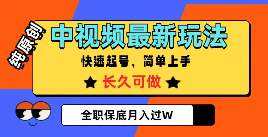 中视频最新玩法，纯原创，项目长久快速起号，简单上手，全职保底月入过W【揭秘】-婷好网络资源库