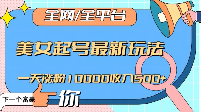 全网，全平台，美女起号最新玩法一天涨粉10000收入500+【揭秘】-婷好网络资源库