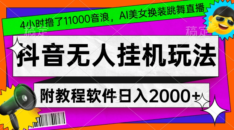 4小时撸了1.1万音浪，AI美女换装跳舞直播，抖音无人挂机玩法，对新手小白友好，附教程和软件【揭秘】-婷好网络资源库