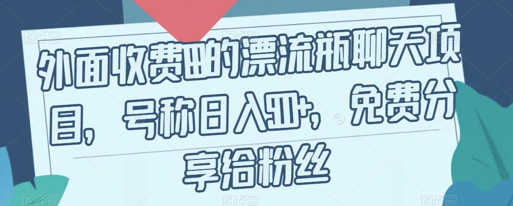 外面收费199的漂流瓶聊天项目，号称日入500+【揭秘】-婷好网络资源库