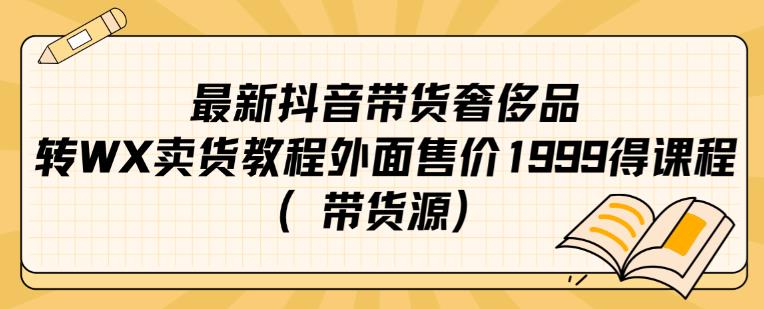 最新抖音奢侈品转微信卖货教程外面售价1999的课程（带货源）-婷好网络资源库