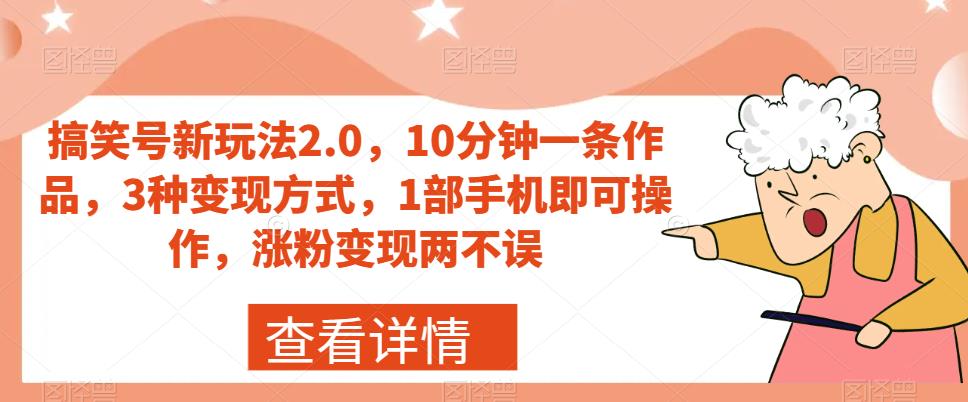 搞笑号新玩法2.0，10分钟一条作品，3种变现方式，1部手机即可操作，涨粉变现两不误-婷好网络资源库