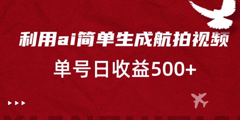 利用ai简单复制粘贴，生成航拍视频，单号日收益500+【揭秘】-婷好网络资源库