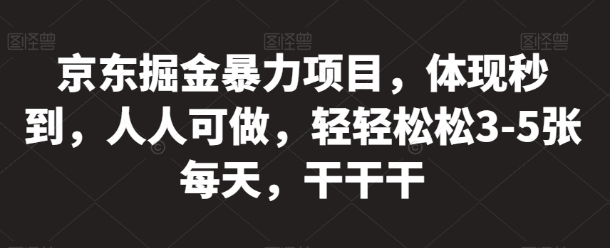 京东掘金暴力项目，体现秒到，人人可做，轻轻松松3-5张每天，干干干【揭秘】-婷好网络资源库