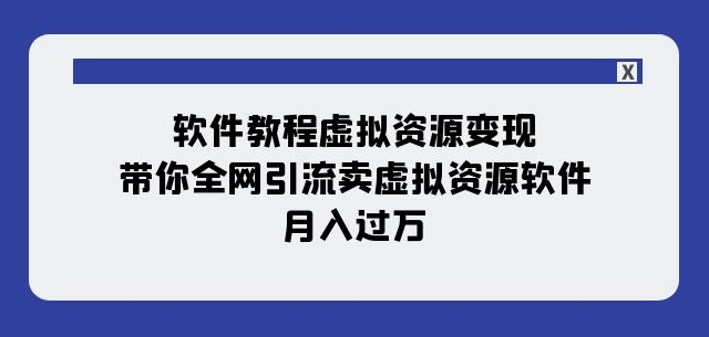 软件教程虚拟资源变现：带你全网引流卖虚拟资源软件，月入过万（11节课）-婷好网络资源库