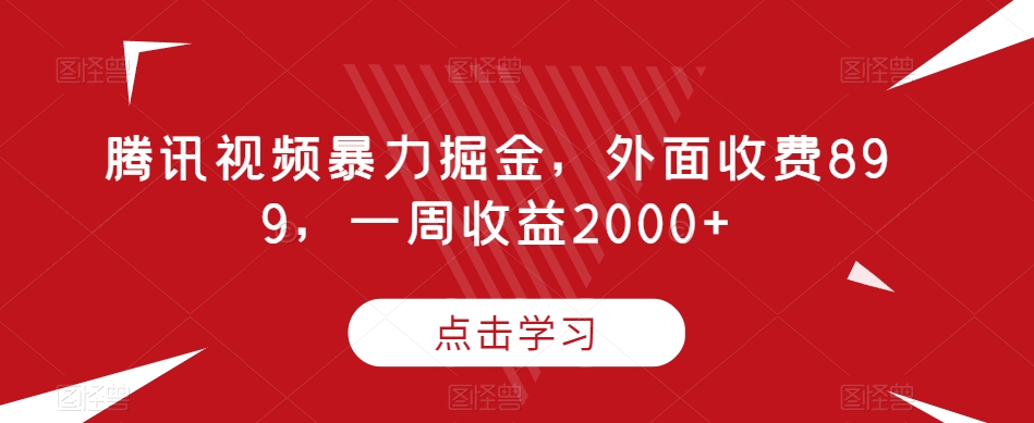 腾讯视频暴力掘金，外面收费899，一周收益2000+【揭秘】-婷好网络资源库