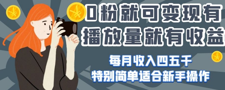 0粉就可变现，有播放量就有收益，每月收入四五千，特别简单适合新手操作【揭秘】-婷好网络资源库