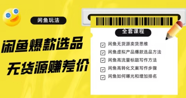 闲鱼无货源赚差价进阶玩法，爆款选品，资源寻找，引流变现全套教程（11节课）【揭秘】-婷好网络资源库